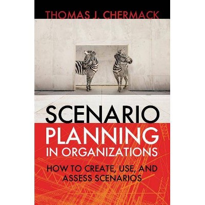 Scenario Planning in Organizations - (Berrett-Koehler Organizational Performance) by  Thomas J Chermack (Paperback)