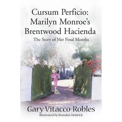 Cursum Perficio: Marilyn Monroe's Brentwood Hacienda - by  Gary Vitacco-Robles (Paperback)