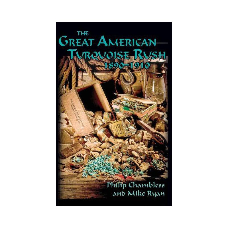 The Great American Turquoise Rush, 1890-1910, Hardcover - by  Philip Chambless & Mike Ryan, 1 of 2