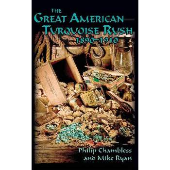 The Great American Turquoise Rush, 1890-1910, Hardcover - by  Philip Chambless & Mike Ryan