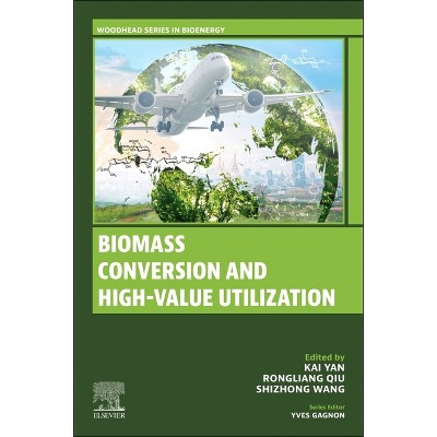 Biomass Conversion and High-Value Utilization - (Woodhead Bioenergy) by  Kai Yan & Rongliang Qiu & Shizhong Wang (Paperback)