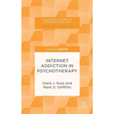Internet Addiction in Psychotherapy - (Palgrave Studies in Cyberpsychology) by  D Kuss & M Griffiths (Hardcover)