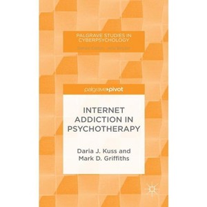 Internet Addiction in Psychotherapy - (Palgrave Studies in Cyberpsychology) by  D Kuss & M Griffiths (Hardcover) - 1 of 1