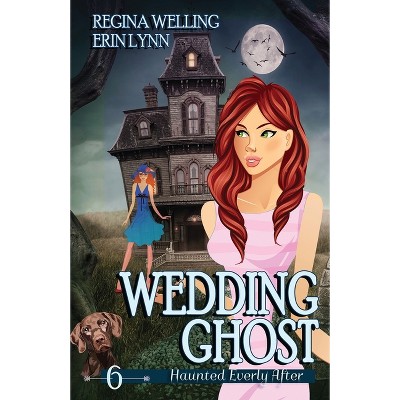 Wedding Ghost - (Haunted Everly After) by  Regina Welling & Erin Lynn (Paperback)