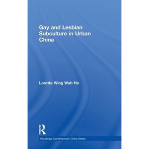 Gay and Lesbian Subculture in Urban China - (Routledge Contemporary China) by Loretta Wing Wah Ho - 1 of 1