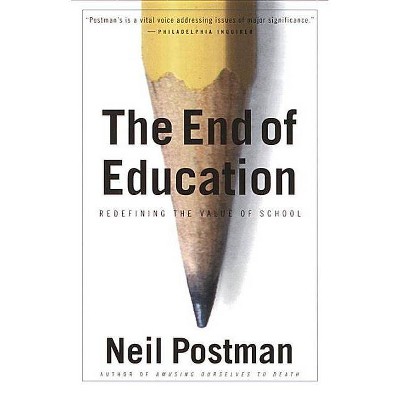 The End of Education - by  Neil Postman (Paperback)