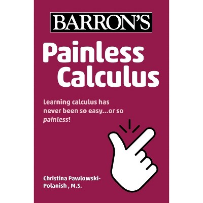 Painless Calculus - (Barron's Painless) 3rd Edition by  Barron's Educational Series & Christina Pawlowski-Polanish (Paperback)