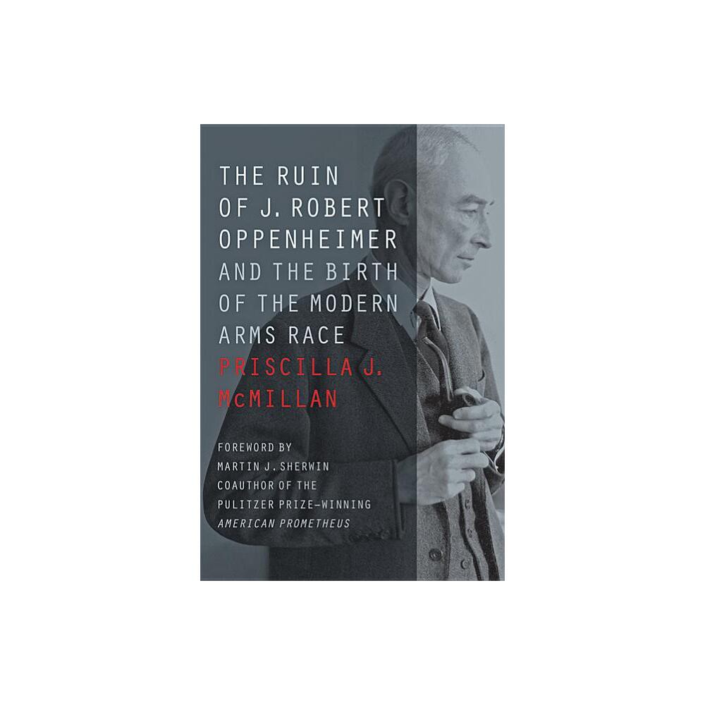 The Ruin of J. Robert Oppenheimer - (Johns Hopkins Nuclear History and Contemporary Affairs) by Priscilla J McMillan (Paperback)