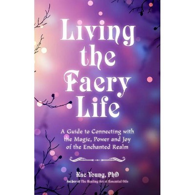 Living the Faery Life - by  Kac Young (Paperback)