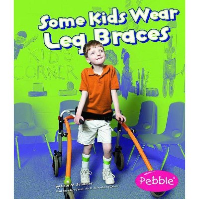 Some Kids Wear Leg Braces - (Pebble Books: Understanding Differences (Paperback)) by  Lola M Schaefer (Paperback)