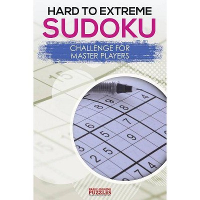 Hard to Extreme Sodoku Challenge for Master Players - by  Brain Jogging Puzzles (Paperback)