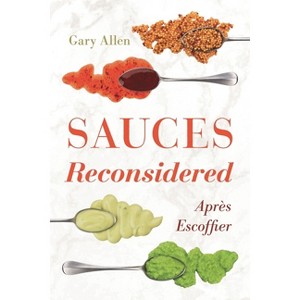 Sauces Reconsidered - (Rowman & Littlefield Studies in Food and Gastronomy) by  Gary Allen (Hardcover) - 1 of 1