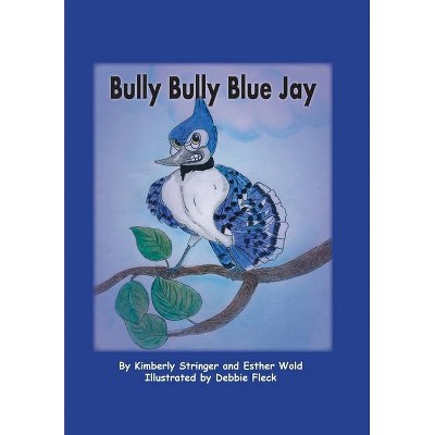 Bully Bully Blue Jay - by  Kimberly Stringer & Esther Wold (Hardcover)