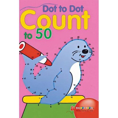 Dot to Dot Count to 50 - (Dot to Dot Counting) by  Balloon Books (Paperback)