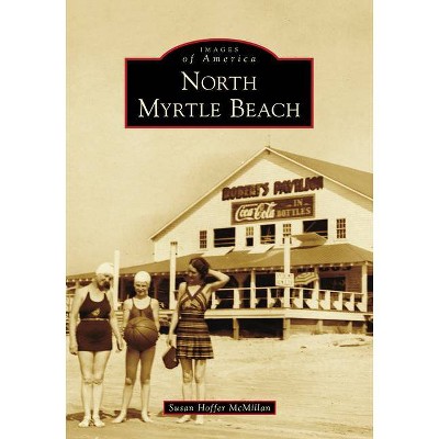 North Myrtle Beach - (Images of America) by  Susan Hoffer McMillan (Paperback)