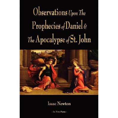 Observations Upon The Prophecies Of Daniel And The Apocalypse Of St. John - by  Isaac Newton (Paperback)