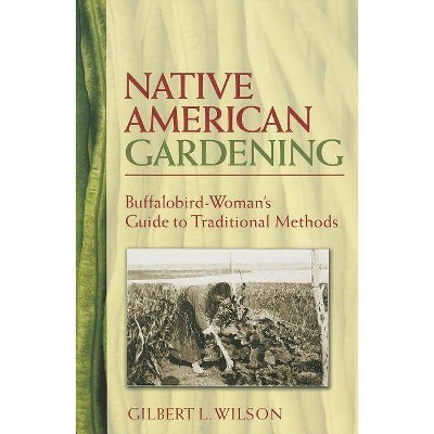 Native American Gardening - by  Gilbert L Wilson (Paperback)