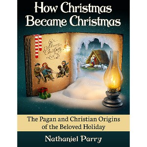 How Christmas Became Christmas - by  Nathaniel Parry (Paperback) - 1 of 1