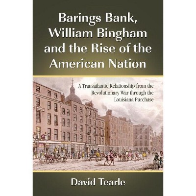 Barings Bank, William Bingham and the Rise of the American Nation - by  David Tearle (Paperback)