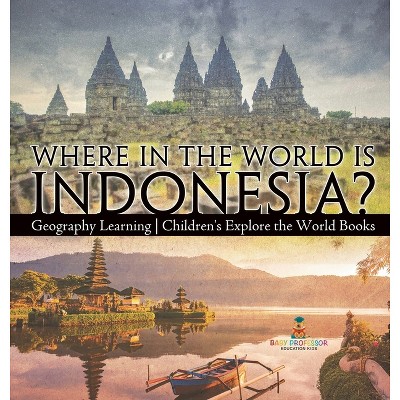 Where in the World is Indonesia? Geography Learning Children's Explore the World Books - by  Baby Professor (Hardcover)