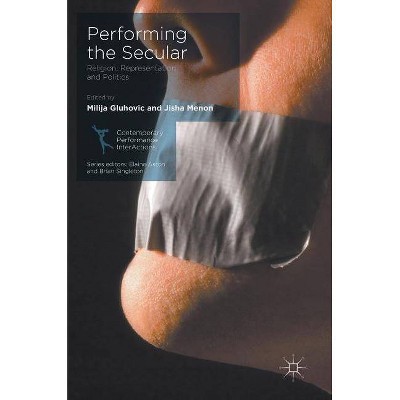 Performing the Secular - (Contemporary Performance Interactions) by  Milija Gluhovic & Jisha Menon (Hardcover)