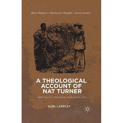 A Theological Account of Nat Turner - (Black Religion/Womanist Thought/Social Justice) by  K Lampley (Paperback)