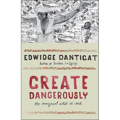 Create Dangerously - (Toni Morrison Lecture) by  Edwidge Danticat (Hardcover)