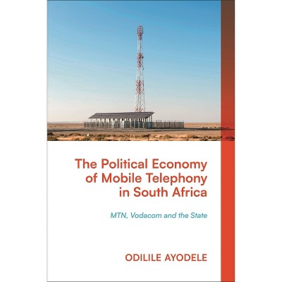 The Political Economy of Mobile Telephony in South Africa - by  Odilile Ayodele (Hardcover)