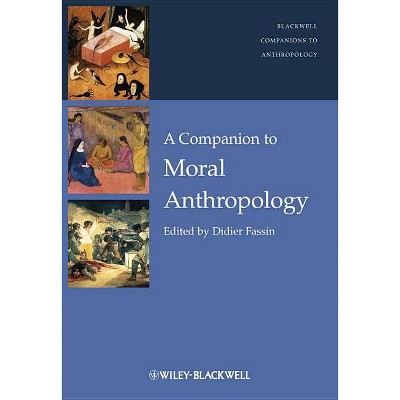 A Companion to Moral Anthropology - (Wiley Blackwell Companions to Anthropology) by  Didier Fassin (Hardcover)