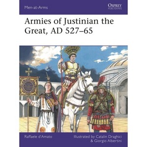 Armies of Justinian the Great, AD 527-65 - (Men-At-Arms (Osprey)) by  Raffaele D'Amato (Paperback) - 1 of 1