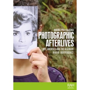 Photographic Afterlives - (Rethinking Art's Histories) by  Katarzyna Falecka (Hardcover) - 1 of 1