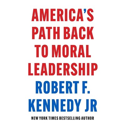 America's Path Back to Moral Leadership - by  Robert F Kennedy (Hardcover)