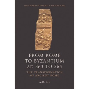 From Rome to Byzantium AD 363 to 565 - (Edinburgh History of Ancient Rome) by A D Lee - 1 of 1