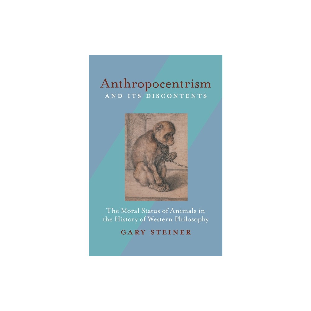 Anthropocentrism and Its Discontents - by Gary Steiner (Paperback)