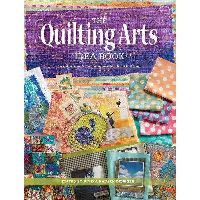 The Quilting Arts Idea Book - by  Vivika Hansen Denegre (Paperback)