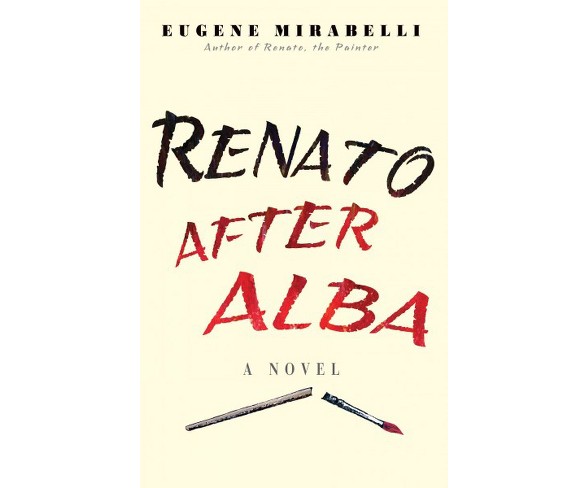 Renato After Alba : His Rage Against Life, Love & Loss in His Own Words (Hardcover) (Eugene Mirabelli)