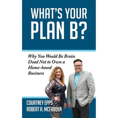 What's Your Plan B? - by  Courtney Epps & Robert A McFadden (Paperback)