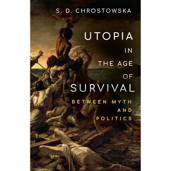 Utopia in the Age of Survival - by  S D Chrostowska (Paperback)