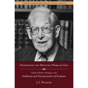 Honouring the Written Word of God - (Shorter Writings of J. I. Packer) by  J I Packer (Paperback) - 1 of 1