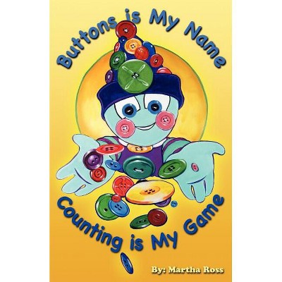 Buttons Is My Name, Counting Is My Game - by  Martha Ross (Paperback)