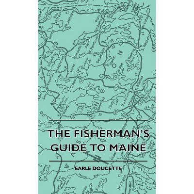 The Fisherman's Guide To Maine - by  Earle Doucette (Hardcover)