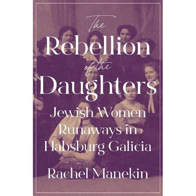 The Rebellion of the Daughters - (Jews, Christians, and Muslims from the Ancient to the Modern) by  Rachel Manekin (Hardcover)