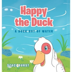 Happy the Duck - by  Staci Durst (Hardcover) - 1 of 1