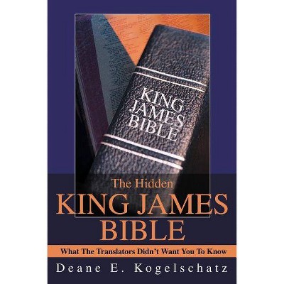 The Hidden King James Bible - by  Deane E Kogelschatz (Paperback)