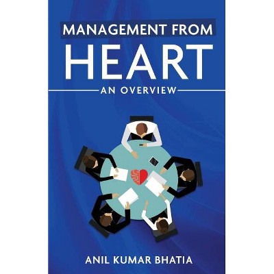 Management from Heart - by  Anil Kumar Bhatia (Paperback)