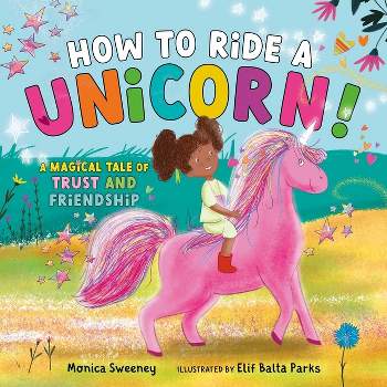 How to Ride a Unicorn! - by  Monica Sweeney (Hardcover)