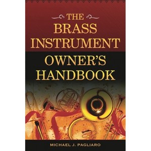 Brass Instrument Owner's Handbook - by  Michael J Pagliaro (Paperback) - 1 of 1