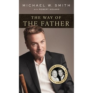 The Way of the Father - by  Michael W Smith (Paperback) - 1 of 1