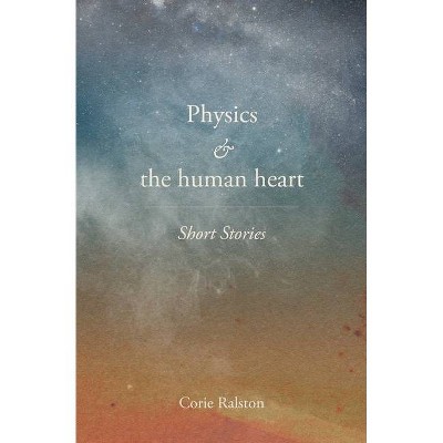 Physics and the human heart - by  Corie Y Ralston (Paperback)