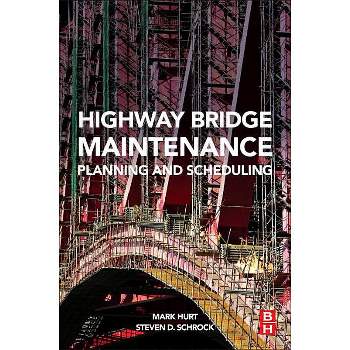 Highway Bridge Maintenance Planning and Scheduling - by  Mark A Hurt & Steven D Schrock (Paperback)